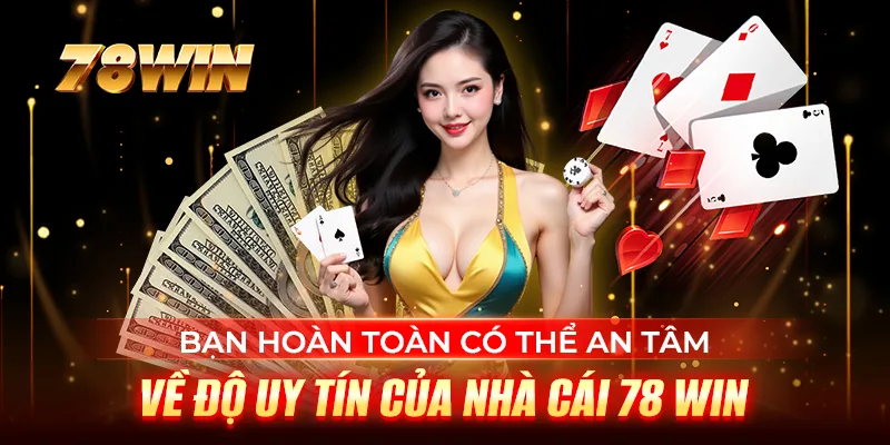 Bạn hoàn toàn có thể an tâm về độ uy tín của nhà cái 78 WIN Bạn hoàn toàn có thể an tâm về độ uy tín của nhà cái 78 WIN