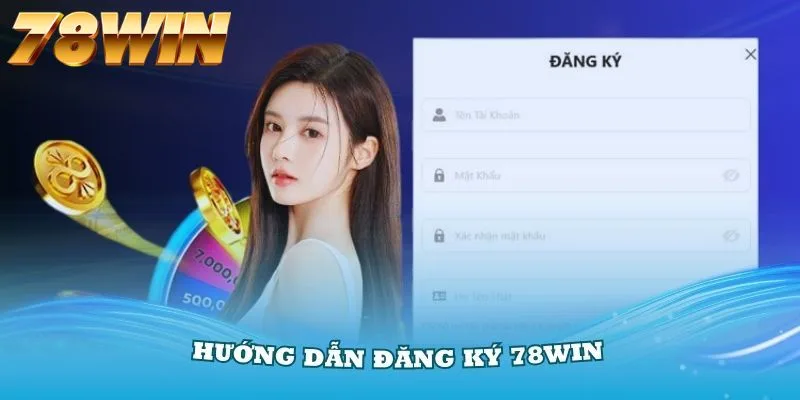 Hướng dẫn cách đăng ký tài khoản 78WIN cho các tân thủ Hướng dẫn cách đăng ký tài khoản 78WIN cho các tân thủ