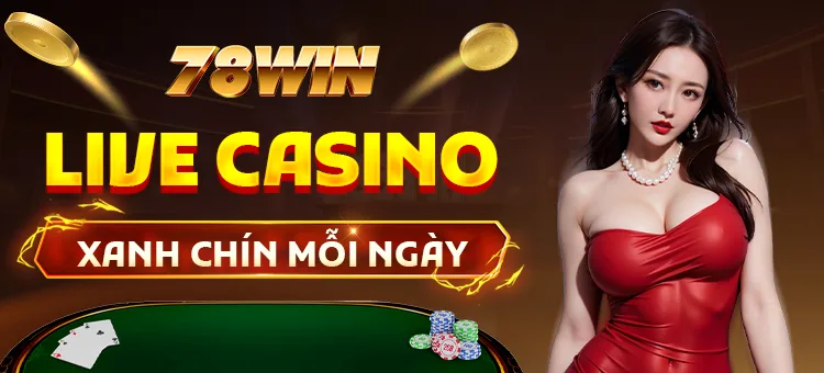 7 78WIN Live casino 78Win Mobile - Xanh chín mỗi ngày