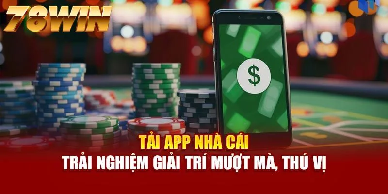Tải app 78WIN mang đến cho người chơi nhiều trải nghiệm thú vị